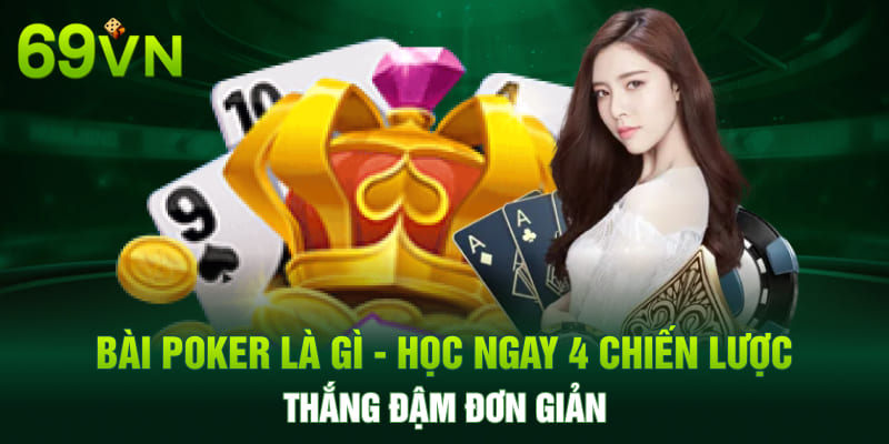 Bài Poker Là Gì - Học Ngay 4 Chiến Lược Thắng Đậm Đơn Giản